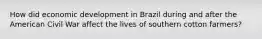 How did economic development in Brazil during and after the American Civil War affect the lives of southern cotton farmers?