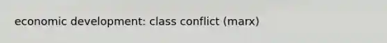 economic development: class conflict (marx)