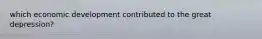which economic development contributed to the great depression?
