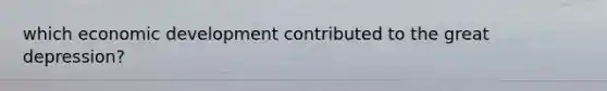 which economic development contributed to the great depression?