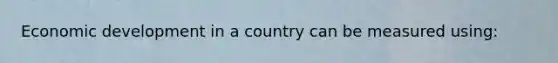 Economic development in a country can be measured using: