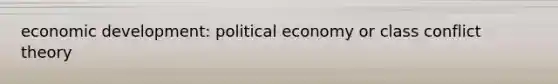 economic development: political economy or class conflict theory