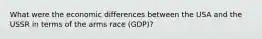 What were the economic differences between the USA and the USSR in terms of the arms race (GDP)?