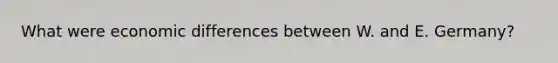 What were economic differences between W. and E. Germany?