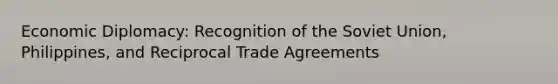 Economic Diplomacy: Recognition of the Soviet Union, Philippines, and Reciprocal Trade Agreements