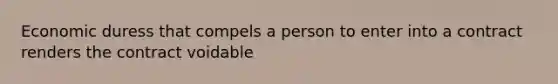 Economic duress that compels a person to enter into a contract renders the contract voidable