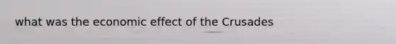 what was the economic effect of the Crusades