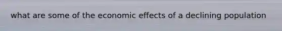 what are some of the economic effects of a declining population