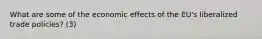 What are some of the economic effects of the EU's liberalized trade policies? (3)