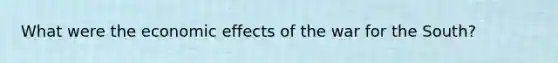 What were the economic effects of the war for the South?