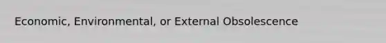 Economic, Environmental, or External Obsolescence