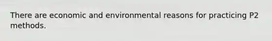 There are economic and environmental reasons for practicing P2 methods.