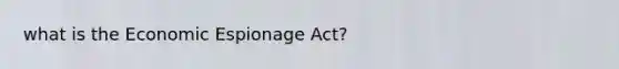 what is the Economic Espionage Act?