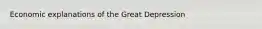 Economic explanations of the Great Depression