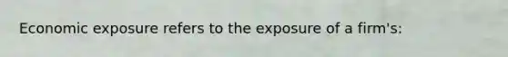 Economic exposure refers to the exposure of a firm's: