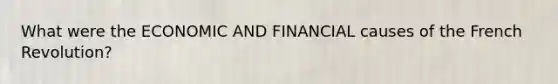 What were the ECONOMIC AND FINANCIAL causes of the French Revolution?