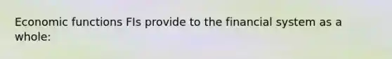 Economic functions FIs provide to the financial system as a whole: