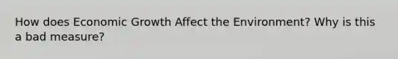 How does Economic Growth Affect the Environment? Why is this a bad measure?