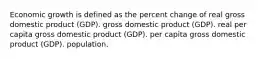 Economic growth is defined as the percent change of real gross domestic product (GDP). gross domestic product (GDP). real per capita gross domestic product (GDP). per capita gross domestic product (GDP). population.