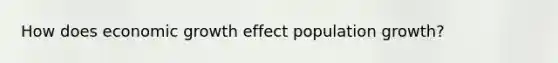 How does economic growth effect population growth?