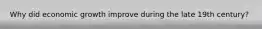 Why did economic growth improve during the late 19th century?