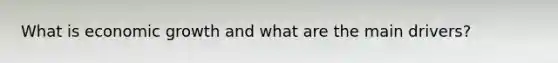 What is economic growth and what are the main drivers?