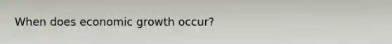 When does economic growth occur?