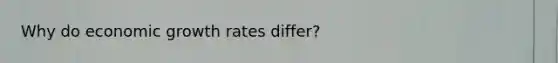 Why do economic growth rates differ?