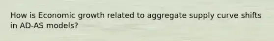 How is Economic growth related to aggregate supply curve shifts in AD-AS models?