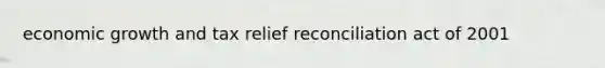 economic growth and tax relief reconciliation act of 2001