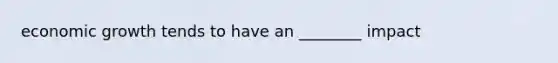economic growth tends to have an ________ impact