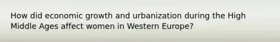 How did economic growth and urbanization during the High Middle Ages affect women in Western Europe?