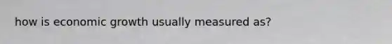 how is economic growth usually measured as?