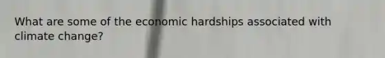 What are some of the economic hardships associated with climate change?