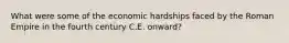 What were some of the economic hardships faced by the Roman Empire in the fourth century C.E. onward?