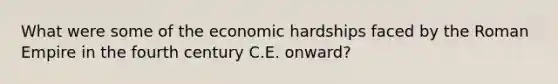 What were some of the economic hardships faced by the Roman Empire in the fourth century C.E. onward?