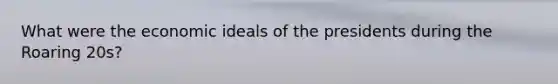 What were the economic ideals of the presidents during the Roaring 20s?