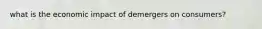 what is the economic impact of demergers on consumers?