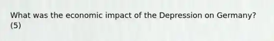 What was the economic impact of the Depression on Germany? (5)