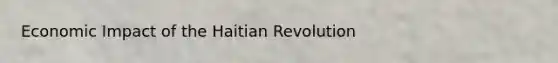 Economic Impact of the Haitian Revolution