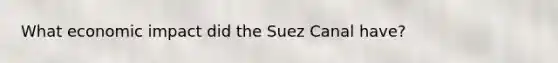 What economic impact did the Suez Canal have?