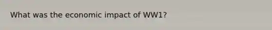 What was the economic impact of WW1?