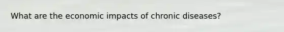 What are the economic impacts of chronic diseases?