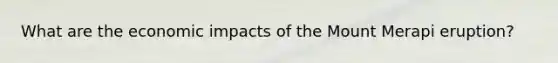 What are the economic impacts of the Mount Merapi eruption?