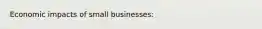 Economic impacts of small businesses: