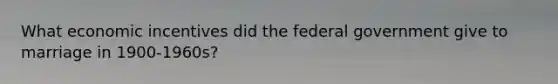 What economic incentives did the federal government give to marriage in 1900-1960s?