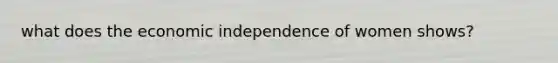 what does the economic independence of women shows?