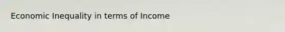 Economic Inequality in terms of Income