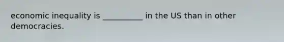 economic inequality is __________ in the US than in other democracies.