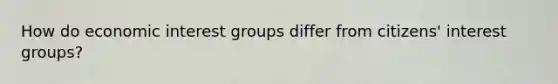 How do economic interest groups differ from citizens' interest groups?